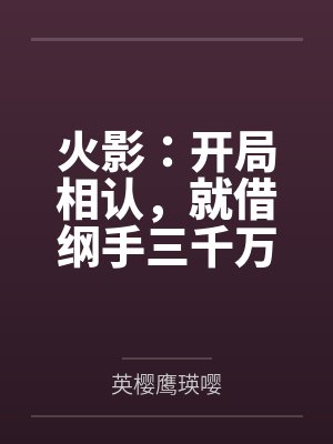火影开局相认就借纲手三千万笔趣阁 火影开局相认就借纲手三千万笔趣阁