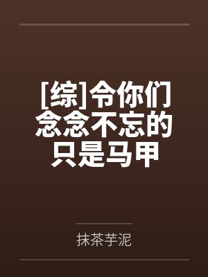 [综]令你们念念不忘的只是马甲